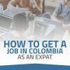How to Get a Job in Colombia As an Expat