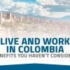 Live and Work in Colombia: 7 Benefits You Haven’t Considered