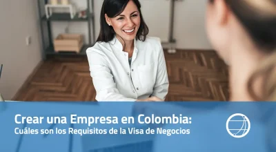 Crear una Empresa en Colombia- Cuales son los Requisitos de la Visa de Negocios