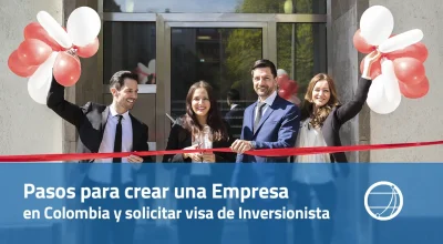 Pasos para crear una Empresa en Colombia y solicitar visa de Inversionista