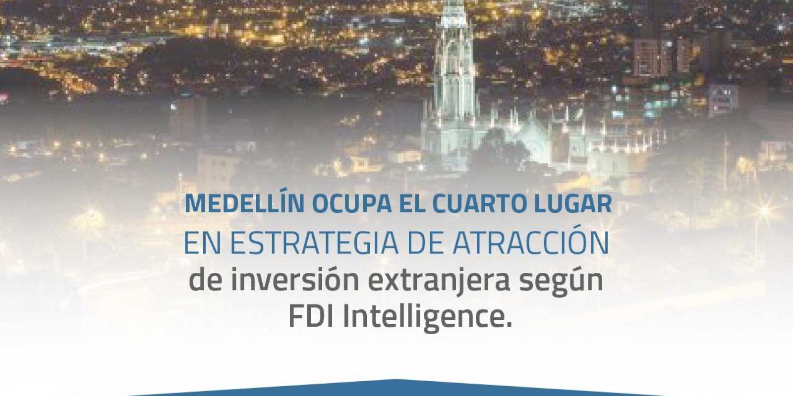 Medellín ocupa el cuarto lugar en estrategia de atracción de inversión extranjera según FDI Intelligence