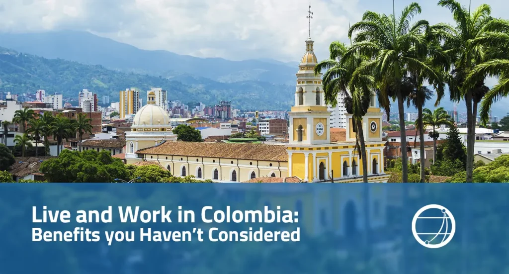Live and Work in Colombia Benefits You Havent Considered