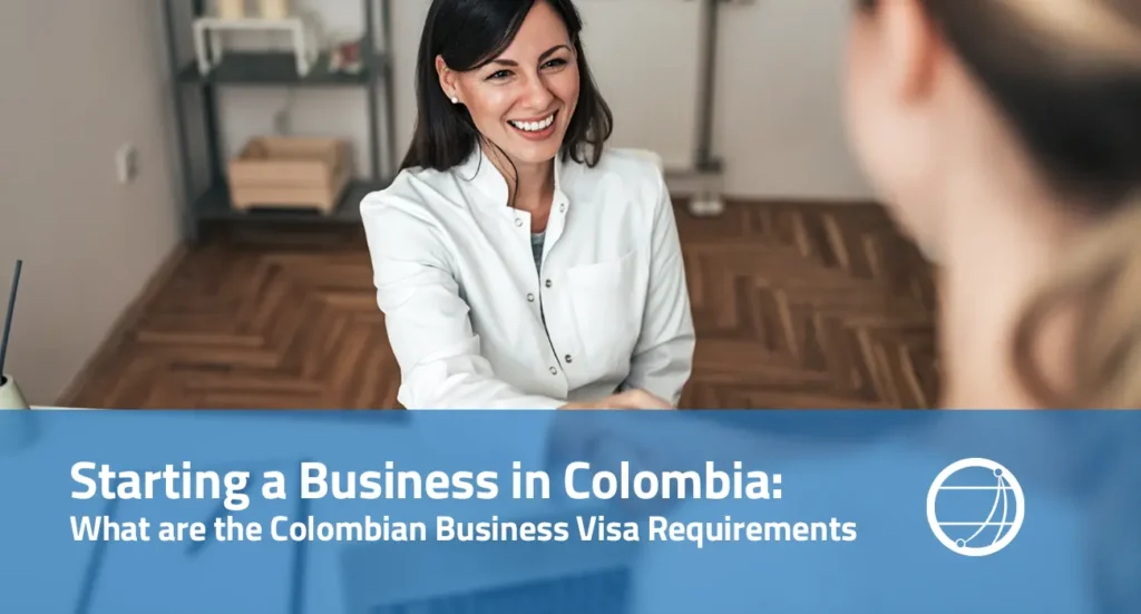 Starting a Business in Colombia: What are the Colombian Business Visa Requirements